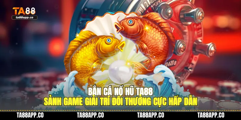 Bắn Cá Nổ Hũ