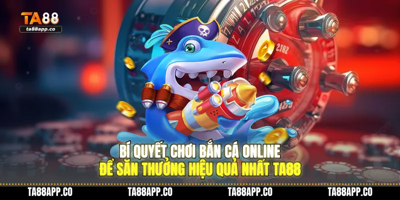 Bí Quyết Chơi Bắn Cá Online