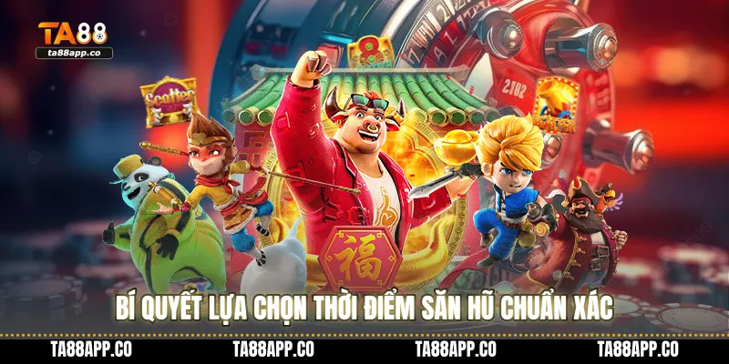 Bí quyết lựa chọn thời điểm săn hũ chuẩn xác