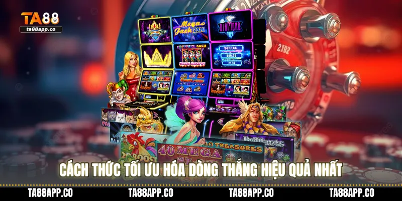 Cách thức tối ưu hóa dòng thắng hiệu quả nhất