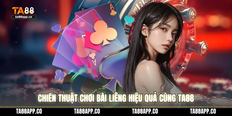 Chiến thuật chơi bài liêng hiệu quả cùng TA88