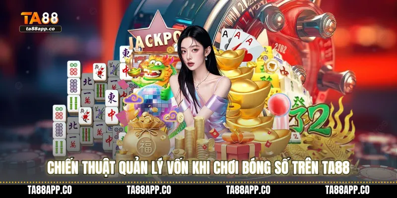 Chiến thuật quản lý vốn khi chơi bóng số trên TA88