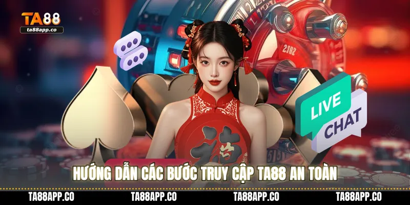 Hướng dẫn các bước truy cập TA88 an toàn
