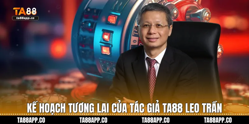 Kế hoạch tương lai của tác giả TA88 Leo Trần