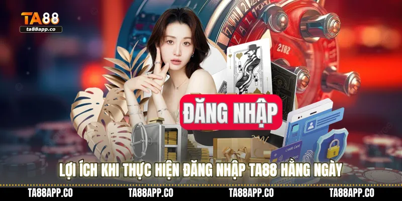 Lợi ích khi thực hiện đăng nhập TA88 hằng ngày