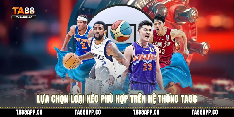 Lựa chọn loại kèo phù hợp trên hệ thống TA88