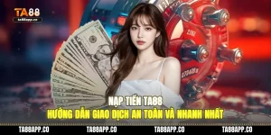 nap tien ta88 huong dan giao dich an toan va nhanh nhat 01
