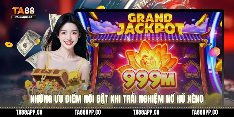 Những ưu điểm nổi bật khi trải nghiệm nổ hũ xèng