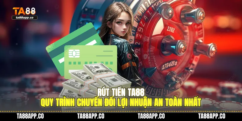 rut tien ta88 quy trinh chuyen doi loi nhuan an toan nhat 01