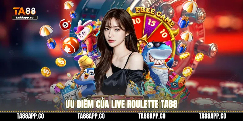 Ưu điểm của Live Roulette TA88