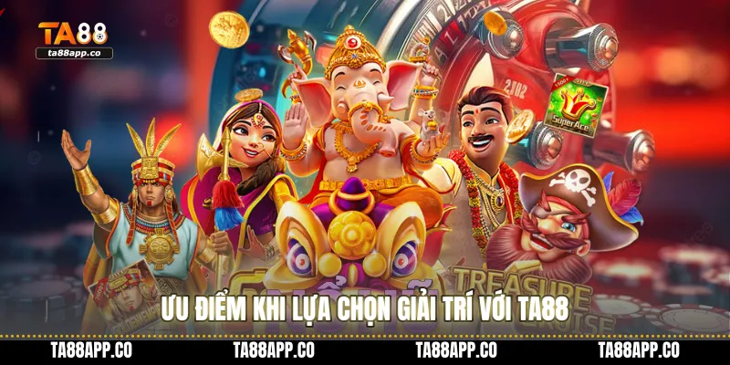 Ưu điểm khi lựa chọn giải trí với TA88