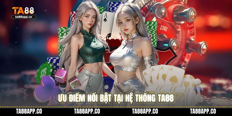 Ưu điểm nổi bật tại hệ thống TA88