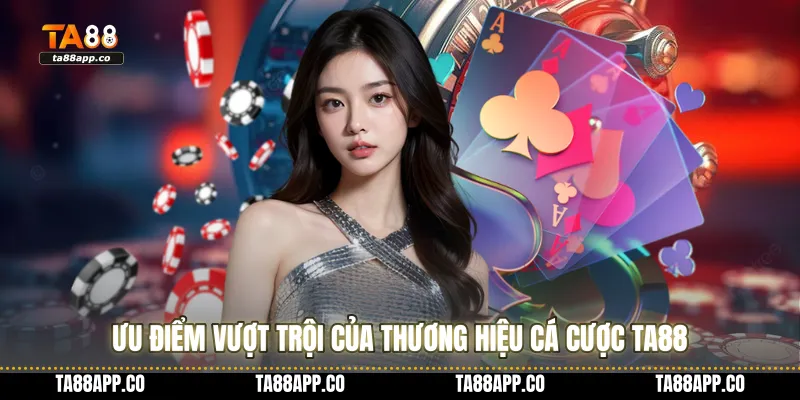 Ưu điểm vượt trội của thương hiệu cá cược TA88